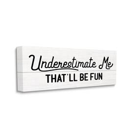 Stupell Industries 049182341549 Underestimate Me Thatftll Be Fun Wood Plank Pattern Designed By Daphne Polsel